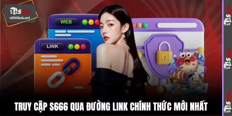 Truy cập S666 qua đường link chính thức mới nhất