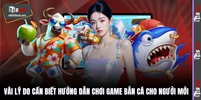 Vài lý do cần biết hướng dẫn chơi game bắn cá cho người mới